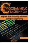 C Programming Success in a Day: Beginners' Guide to Fast, Easy and Efficient Learning of C Programming Cover Image
