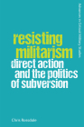 Resisting Militarism: Direct Action and the Politics of Subversion By Chris Rossdale Cover Image