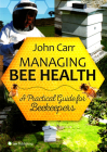 Managing Bee Health: A Practical Guide for Beekeepers By John Carr Cover Image