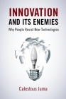 Innovation and Its Enemies: Why People Resist New Technologies By Calestous Juma Cover Image