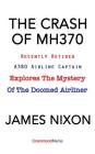 The Crash of Mh370: Recently Retired A380 Airline Captain Explores the Mystery of the Doomed Airliner By James C. Nixon, Grace Pundyk (Editor) Cover Image