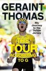 The Tour According to G: My Journey to the Yellow Jersey By Geraint Thomas Cover Image