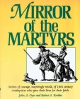 Mirror of the Martyrs: Stories Of Courage, Inspiringly Retold, Of 16Th Century Anabaptists Who Gave The By John Oyer Cover Image