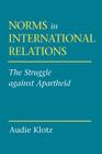 Norms in International Relations (Cornell Studies in Political Economy) By Audie Klotz Cover Image
