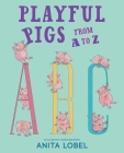 Playful Pigs from A to Z By Anita Lobel, Anita Lobel (Illustrator) Cover Image