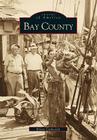 Bay County (Images of America) By Eileen Cvitkovich Cover Image