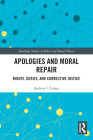 Apologies and Moral Repair: Rights, Duties, and Corrective Justice (Routledge Studies in Ethics and Moral Theory) By Andrew I. Cohen Cover Image