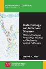 Biotechnology and Infectious Diseases: Modern Strategies for Finding, Evading, and Defeating Wicked Pathogens Cover Image