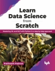 Learn Data Science from Scratch: Mastering ML and Nlp with Python in a Step-By-Step Approach Cover Image
