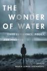 The Wonder of Water: Lived Experience, Policy, and Practice By Ingrid Leman Stefanovic (Editor) Cover Image