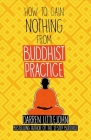 How to Gain Nothing from Buddhist Practice: A Practitioner's Guide to End Suffering. By Darren Littlejohn Cover Image