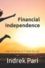 Financial Independence: How to Retire in 7 Years or Less By Indrek Pari Cover Image