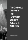 The Orthodox Church In The Twentieth Century - Volume 1: 1901-1927 By Vladimir Moss Cover Image