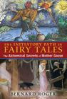 The Initiatory Path in Fairy Tales: The Alchemical Secrets of Mother Goose By Bernard Roger Cover Image