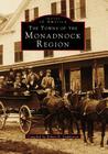 The Towns of the Monadnock Region (Images of America) By Robert B. Stephenson (Compiled by) Cover Image