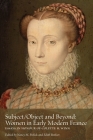 Subject/Object and Beyond: Women in Early Modern France (Reflections on Early Modernity / Réflexions sur la première modernité #1) Cover Image