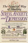 The Natural Way of Healing Stress, Anxiety, and Depression: From Phobias to Sleeplessness to Tension Headaches--A Comprehensive Guide to Safe, Natural Prevention and Drug-Free Therapies Cover Image