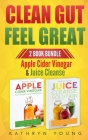 Clean Gut Feel Great: Apple Cider Vinegar & Juice Cleanse Cover Image