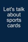 Let's Talk Sports Cards: Notebook for Collecting Sports Cards Collector Baseball Football Basketball Hockey 6x9 in Dotted By Sandro Sportscardastic Cover Image