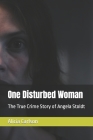 One Disturbed Woman: The True Crime Story of Angela Stoldt By Alicia Carlson Cover Image