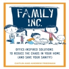 Family, Inc.: Office Inspired Solutions to Reduce the Chaos in Your Home (and Save Your Sanity!) Cover Image