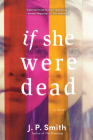If She Were Dead: A Novel By J.P. Smith Cover Image