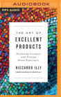 The Art of Excellent Products: Enchanting Customers with Premium Brand Experiences By Riccardo Illy, Sam Rushton (Read by) Cover Image