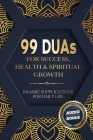 99 DUAs for Success, Health & Spiritual Growth: Islamic Supplications for Daily Life By Hassan Mehmood (Editor), Salah Moujahed Cover Image