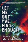 Let Me Out I've Had Enough By Mark Matthews Cover Image