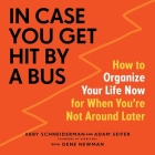In Case You Get Hit by a Bus: How to Organize Your Life Now for When You're Not Around Later By Abby Schneiderman, Adam Seifer, Gene Newman (Contribution by) Cover Image