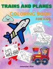 Trains and Planes Coloring Book for Kids: Awesome Coloring and Activity Book for Kids with High Quality Illustrations of Trains and Planes - Fun and U By Jeremiah Rise Cover Image