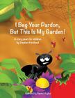 I Beg Your Pardon, But This Is My Garden! Cover Image