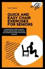 Quick and Easy Chair Exercises for Seniors: A Comprehensive Guide to Improve Mobility, Build Strength, and Promote overall Health with Simple Chair-Ba Cover Image