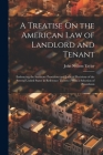 A Treatise On the American Law of Landlord and Tenant: Embracing the Statutory Provisions and Judicial Decisions of the Several United States in Refer By John Neilson Taylor Cover Image