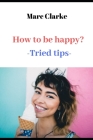 How to be happy?: -Tried tips- By Marc Clarke Cover Image
