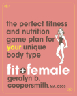 Fit and Female: The Perfect Fitness and Nutrition Game Plan for Your Unique Body Type Cover Image
