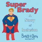 SuperBrady: A Story of Inclusion By Alexx McCarthy, Brady McCarthy (Illustrator), Alexx McCarthy (Illustrator) Cover Image