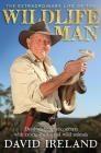 The Extraordinary Life of the Wildlife Man: Death-Defying Encounters with Crocs, Sharks and Wild Animals By David Ireland Cover Image