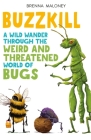 Buzzkill: A Wild Wander Through the Weird and Threatened World of Bugs By Brenna Maloney, Dave Mottram (Illustrator) Cover Image