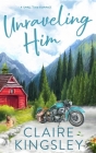 Unraveling Him: A Small Town Romance By Claire Kingsley Cover Image