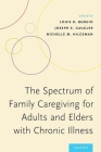 Spectrum of Family Caregiving for Adults and Elders with Chronic Illness By Louis D. Burgio (Editor), Joseph E. Gaugler (Editor), Michelle M. Hilgeman (Editor) Cover Image