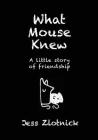 What Mouse Knew: A little story of friendship Cover Image