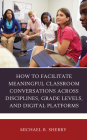 How to Facilitate Meaningful Classroom Conversations across Disciplines, Grade Levels, and Digital Platforms Cover Image