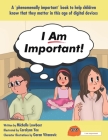 I Am Important!: A 'phenomenally important' book to help children know that they matter in this age of digital devices By Lowbeer Michelle, Yoe Carolynn (Illustrator), Vitanovic Goran (Illustrator) Cover Image