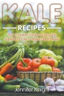 Kale Recipes: The Complete Guide to Using the Superfood Kale to Make Great Meals By Jennifer Knight Cover Image