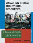 Managing Digital Audiovisual Resources: A Practical Guide for Librarians (Practical Guides for Librarians #3) By Matthew C. Mariner Cover Image