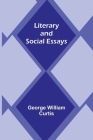 Literary and Social Essays By George William Curtis Cover Image