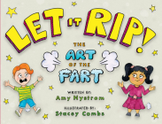 Let It Rip!: The Art of the Fart By Amy Nystrom, Stacey Combs (Illustrator) Cover Image