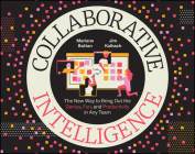 Collaborative Intelligence: The New Way to Bring Out the Genius, Fun, and Productivity in Any Team By Mariano Battan, Jim Kalbach Cover Image