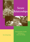 Secure Relationships: Nurturing Infant/Toddler Attachment in Early Care Settings By Alice Sterling Honig Cover Image